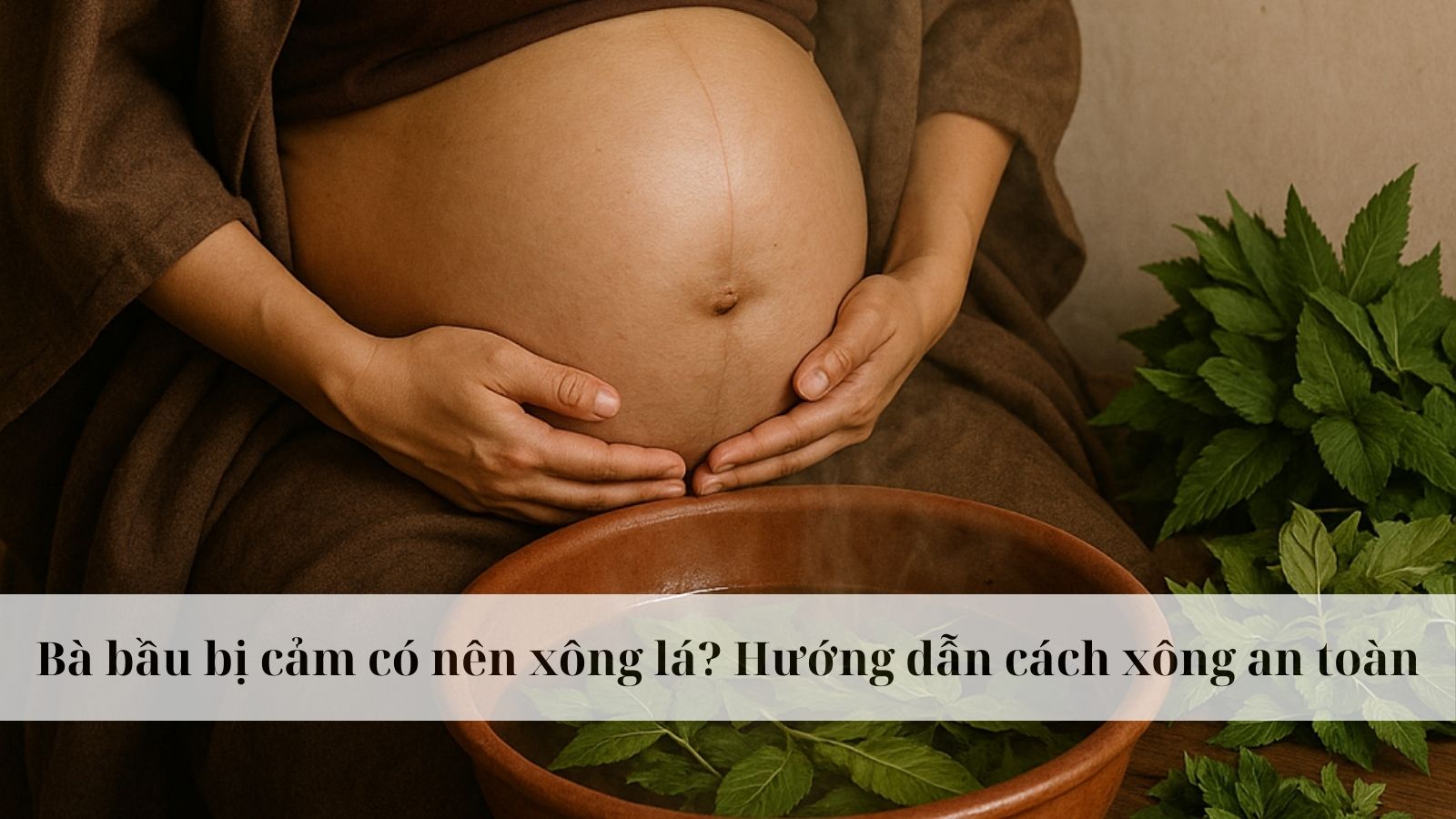 Bà bầu bị cảm cúm có nên xông lá? Hướng dẫn cách xông an toàn