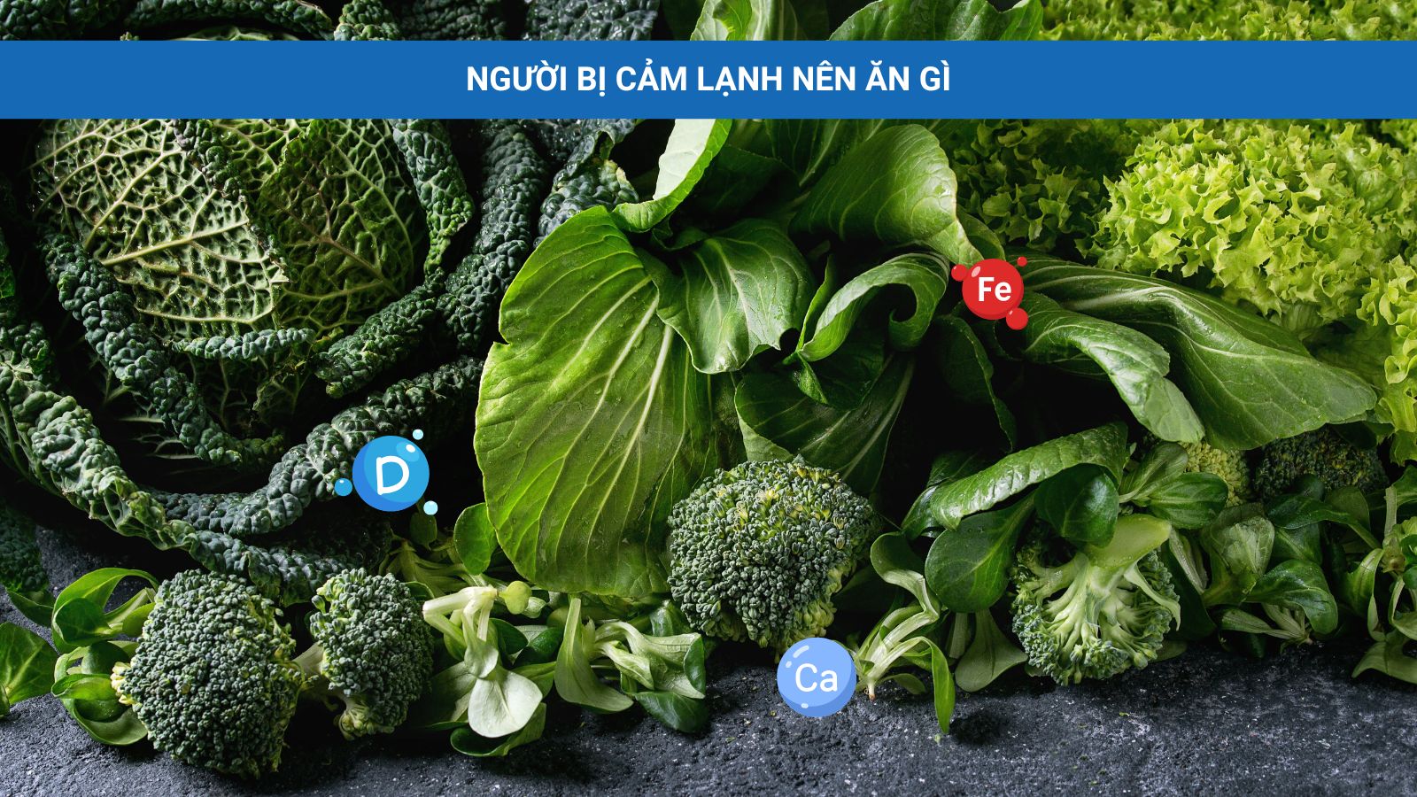 Người bị cảm lạnh n&ecirc;n ăn g&igrave;? C&aacute;c loại rau xanh lu&ocirc;n l&agrave; lựa chọn tốt cho người bị cảm lạnh