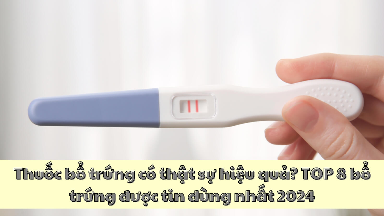Thuốc bổ trứng có thật sự hiệu quả? TOP 8 bổ trứng được tin dùng nhất 2024