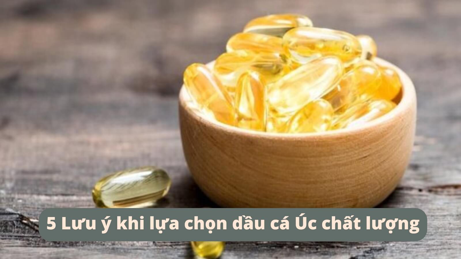 5 Lưu &yacute; khi lựa chọn dầu c&aacute; &Uacute;c chất lượng