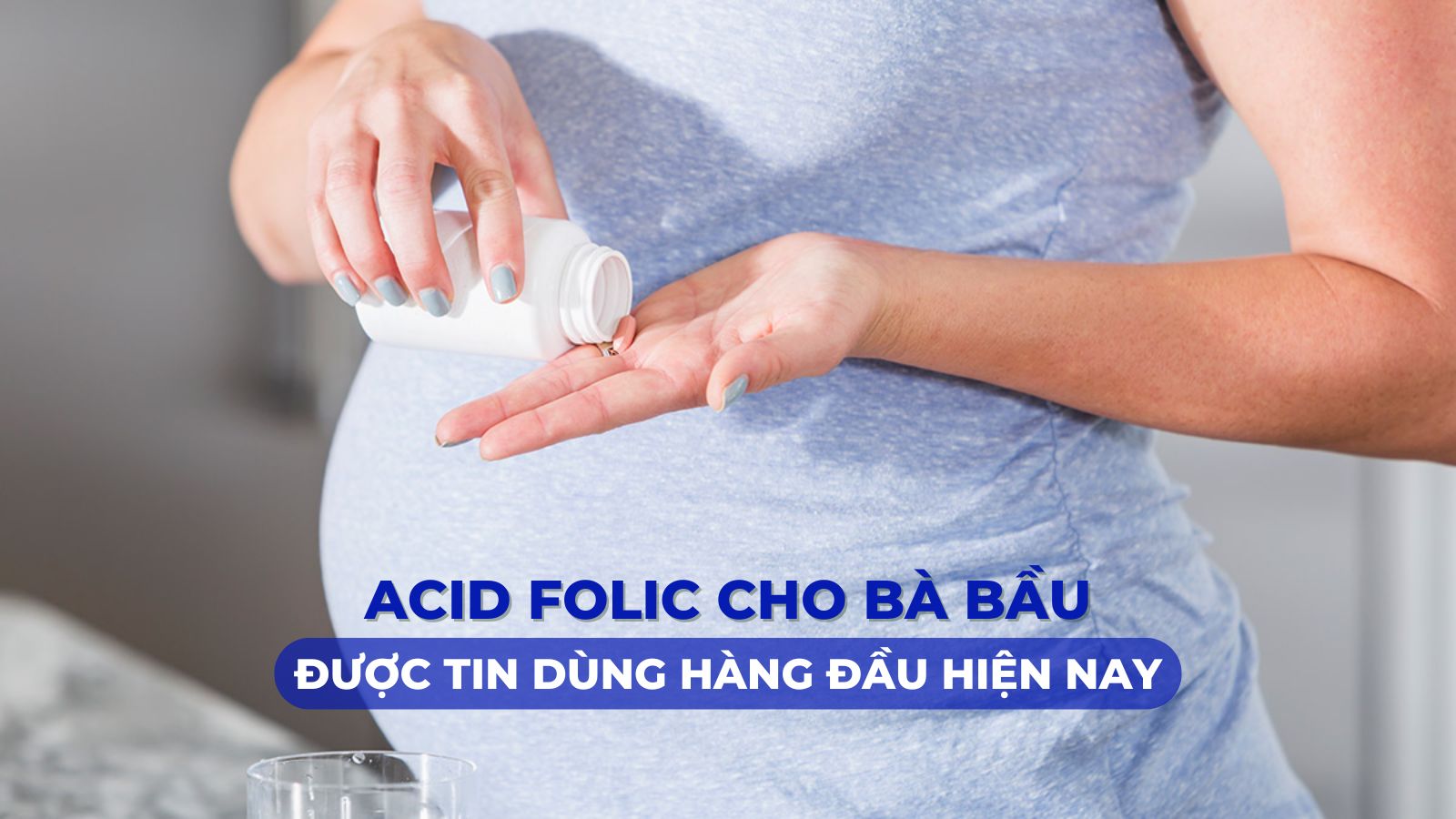 Top 6 viên uống bổ sung Acid Folic cho bà bầu tốt nhất 2024