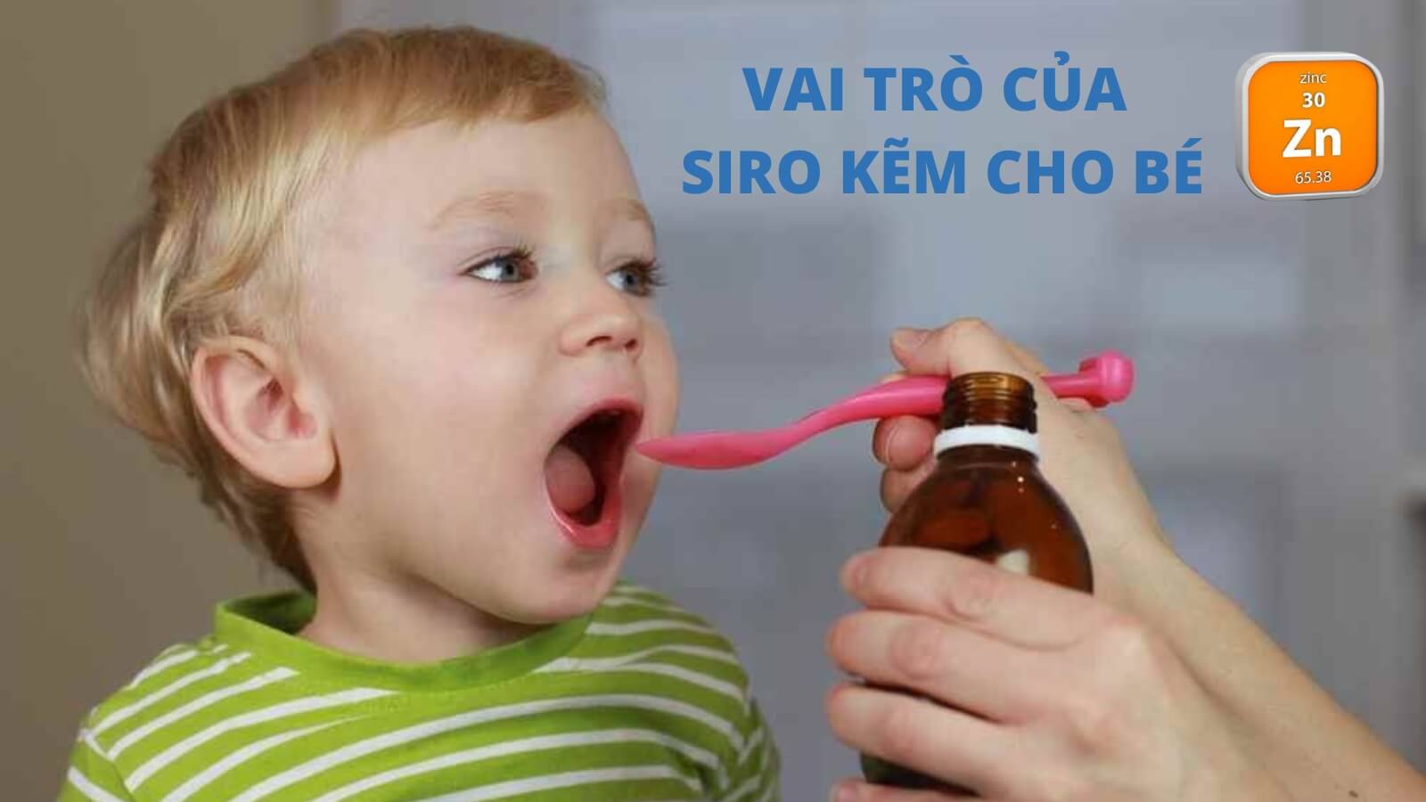 Vai tr&ograve; của siro kẽm đối với sự ph&aacute;t triển của trẻ