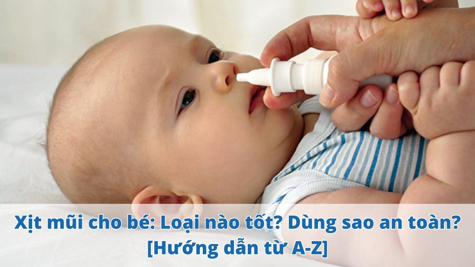 Xịt mũi cho bé: Loại nào tốt? Dùng sao an toàn? [Hướng dẫn từ A-Z]