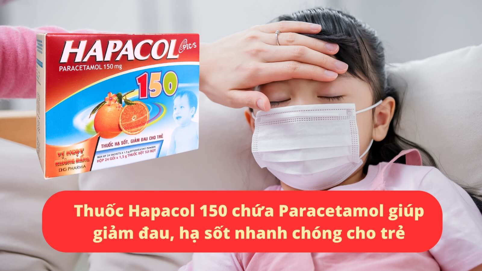 Thuốc Hapacol 150 chứa Paracetamol gi&uacute;p giảm đau, hạ sốt nhanh ch&oacute;ng